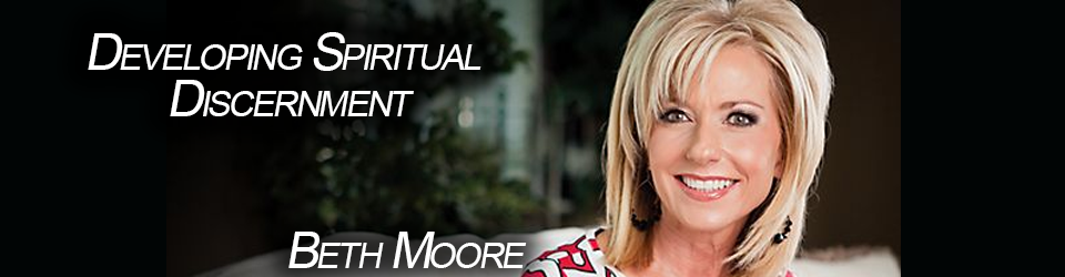 Developing Spiritual Discernment by Beth Moore